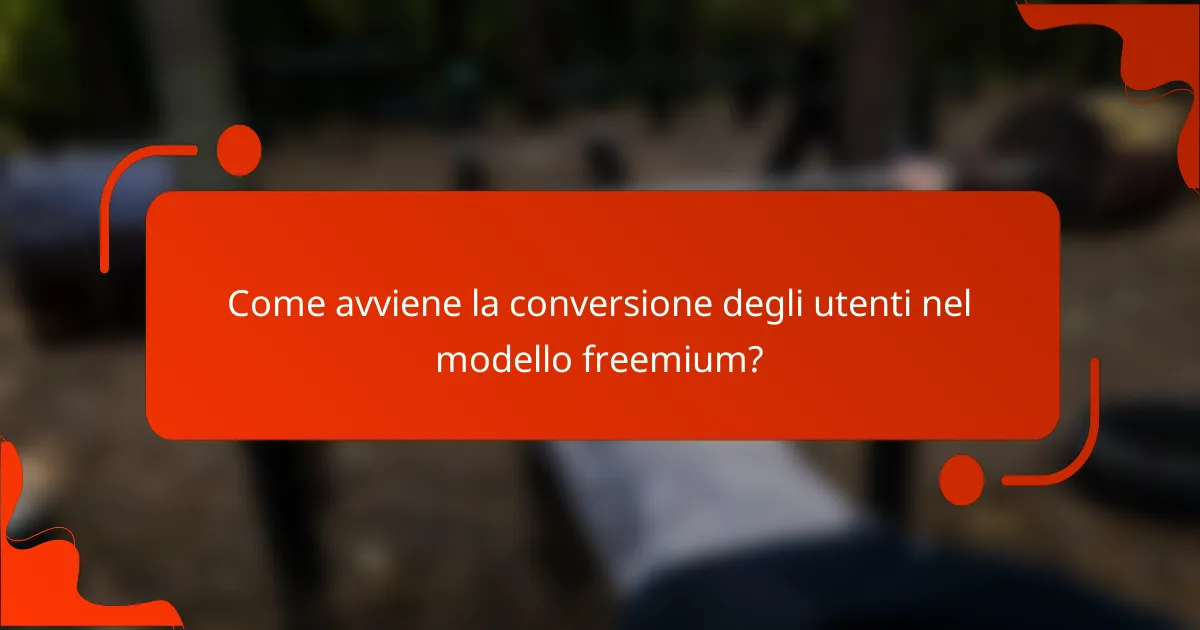 Come avviene la conversione degli utenti nel modello freemium?
