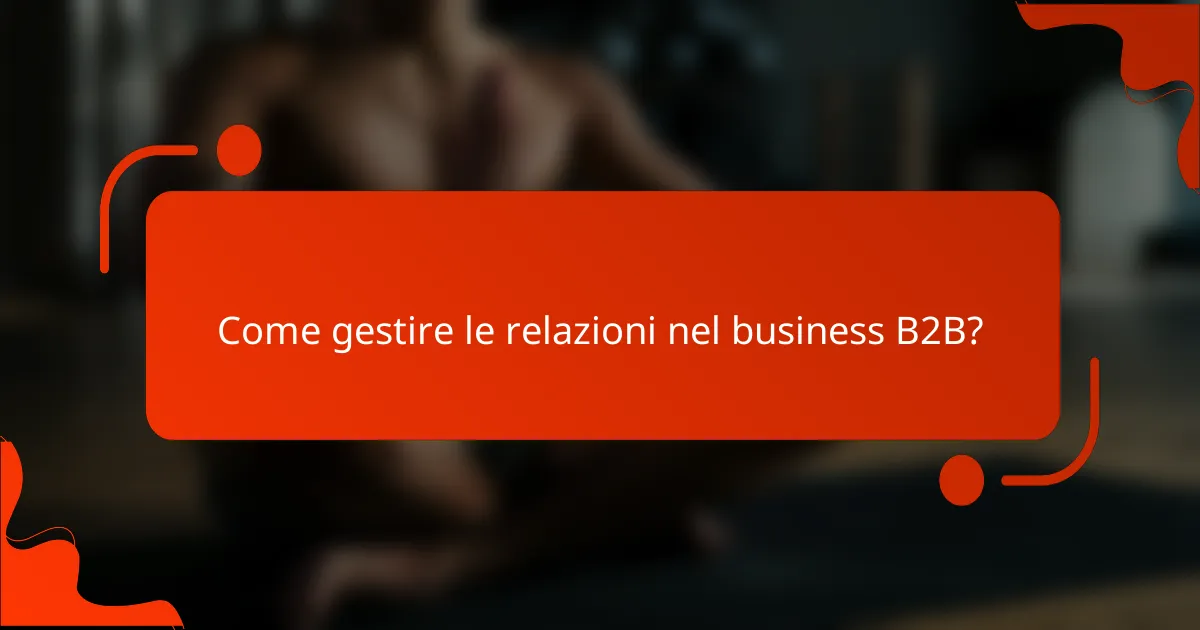 Come gestire le relazioni nel business B2B?