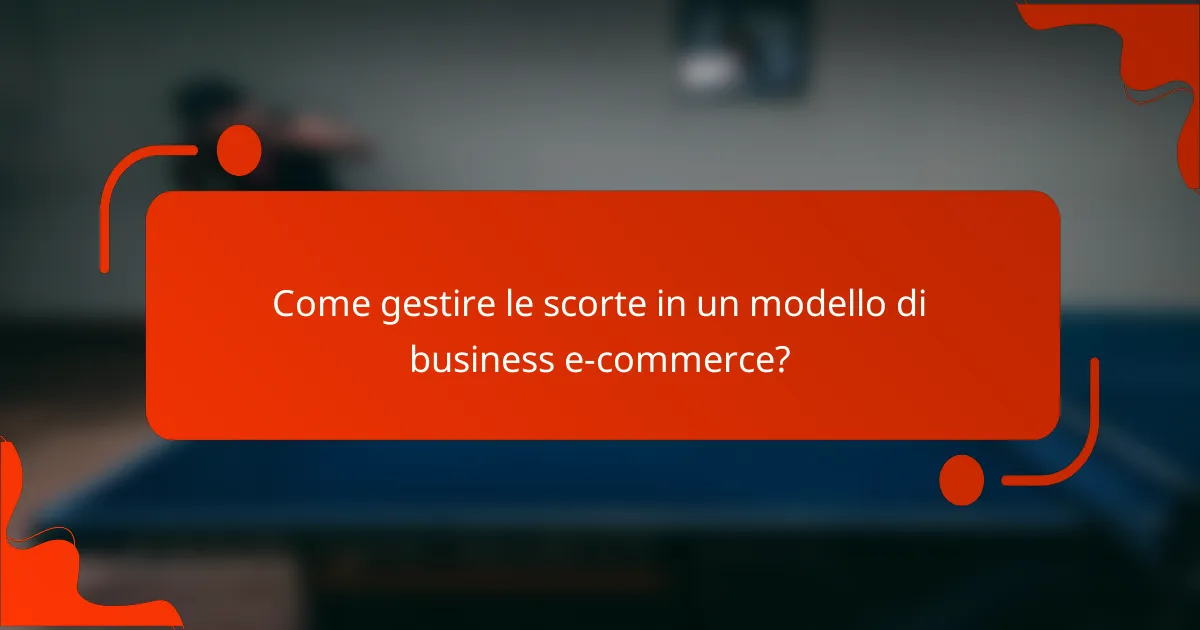 Come gestire le scorte in un modello di business e-commerce?