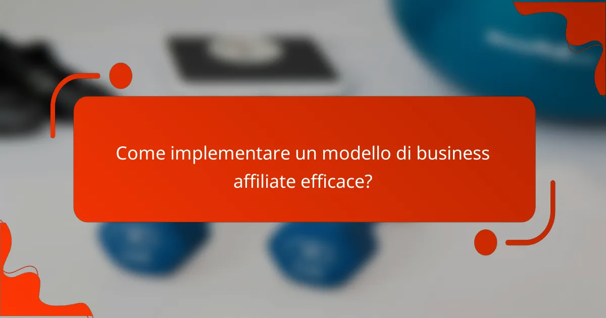 Come implementare un modello di business affiliate efficace?