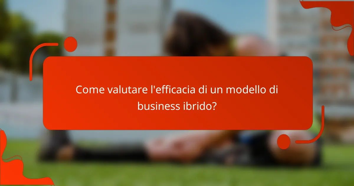 Come valutare l'efficacia di un modello di business ibrido?