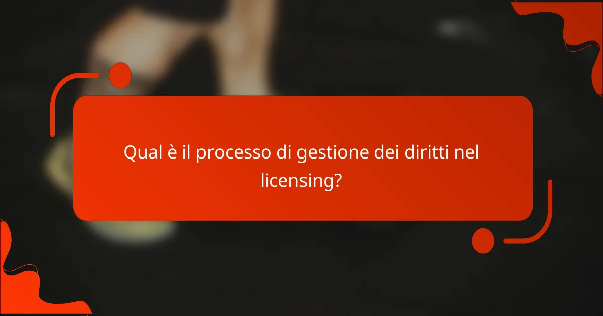 Qual è il processo di gestione dei diritti nel licensing?