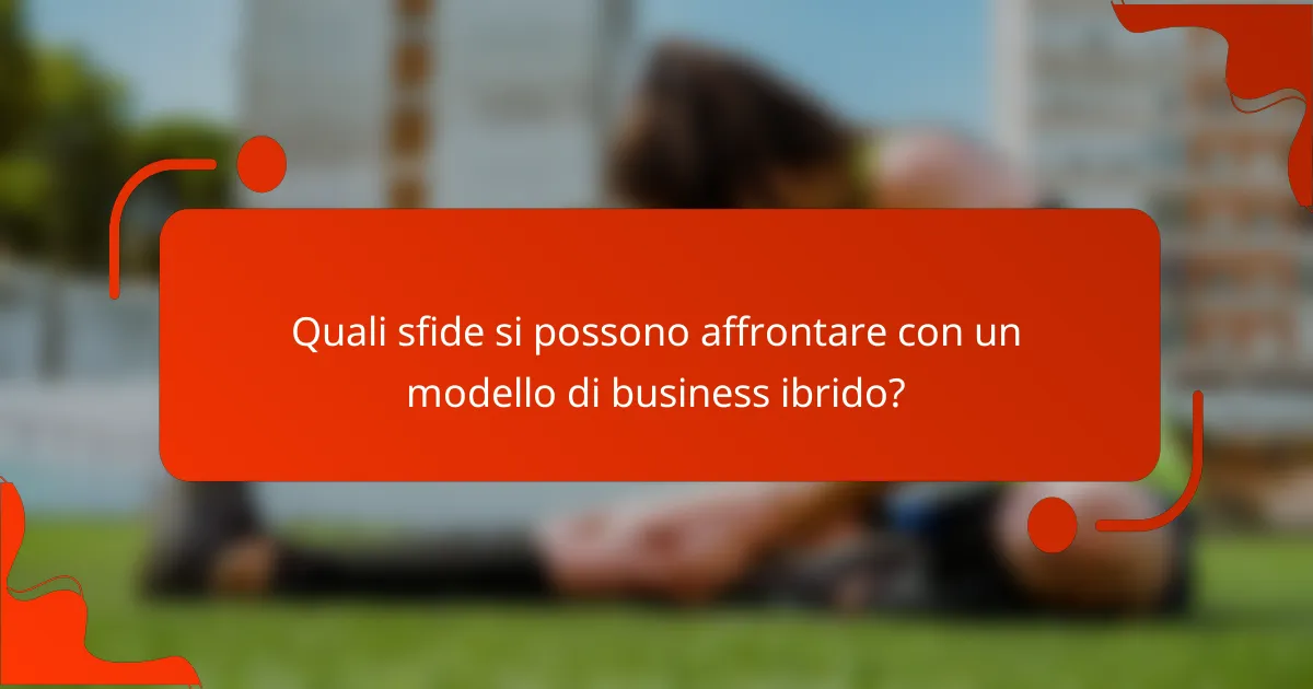 Quali sfide si possono affrontare con un modello di business ibrido?