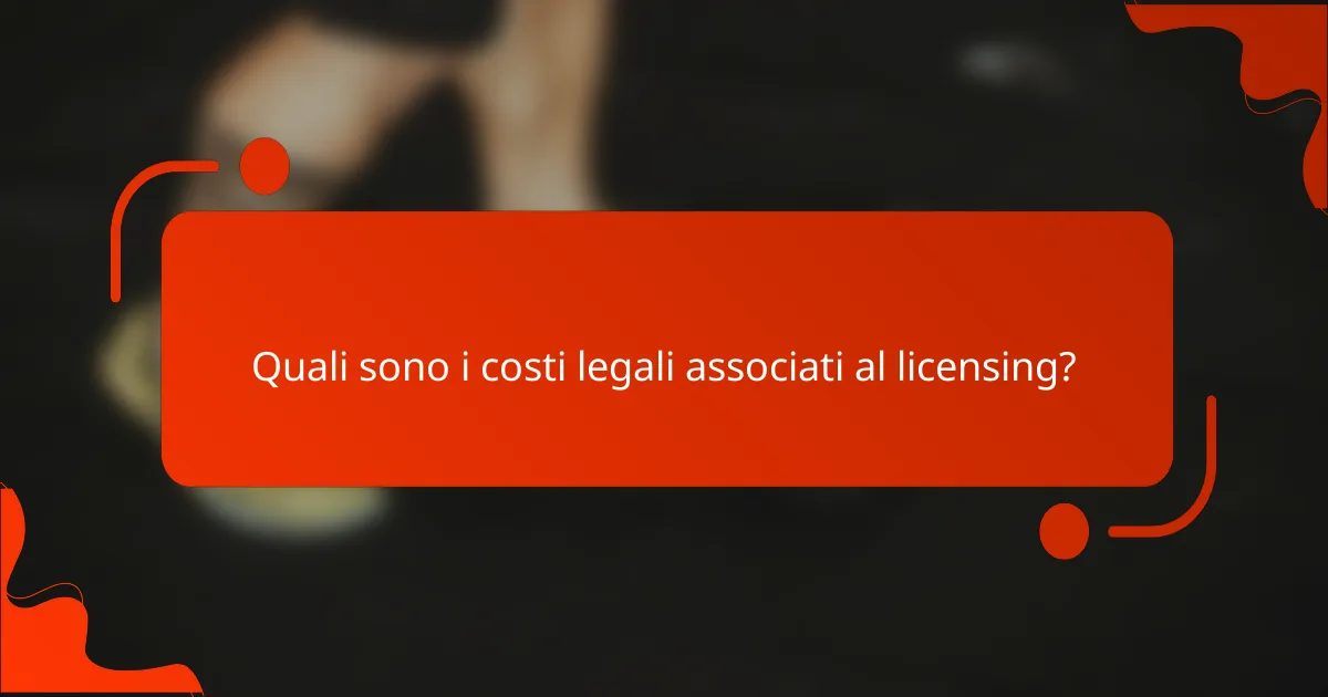 Quali sono i costi legali associati al licensing?