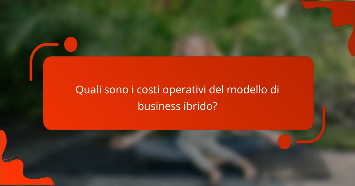 Quali sono i costi operativi del modello di business ibrido?