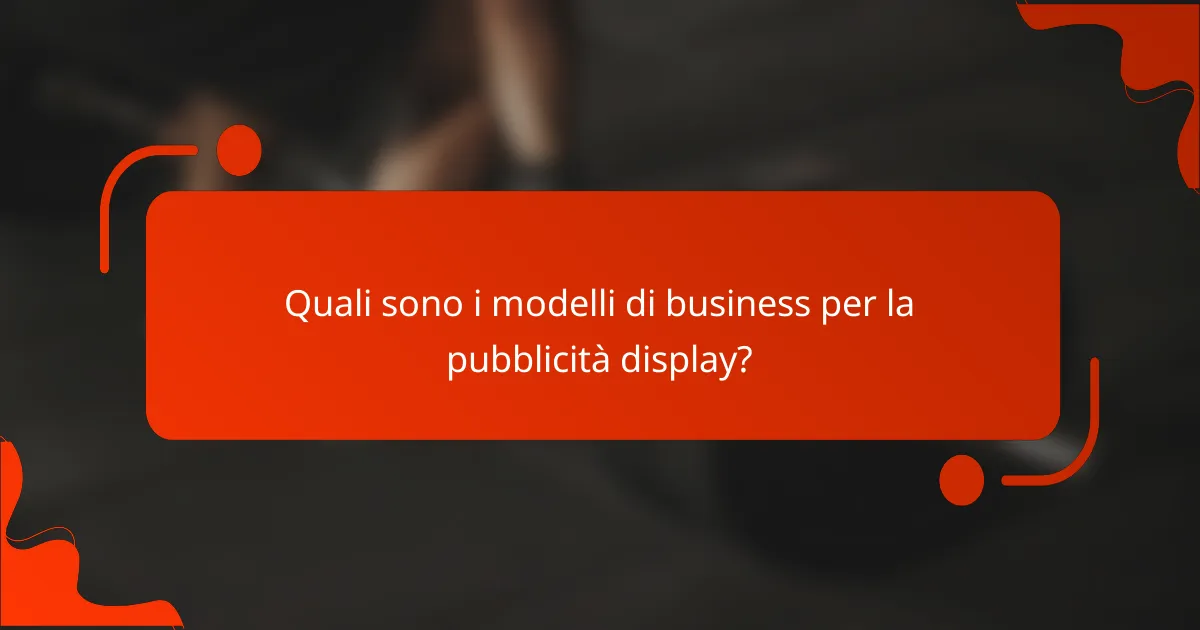 Quali sono i modelli di business per la pubblicità display?