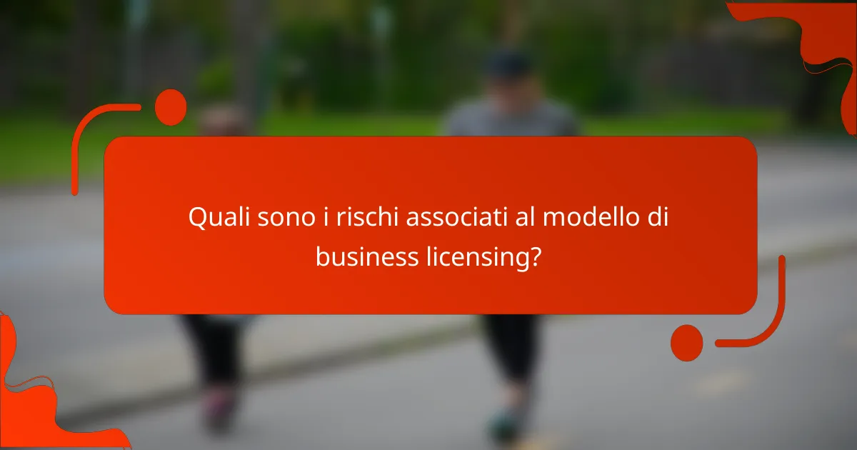 Quali sono i rischi associati al modello di business licensing?