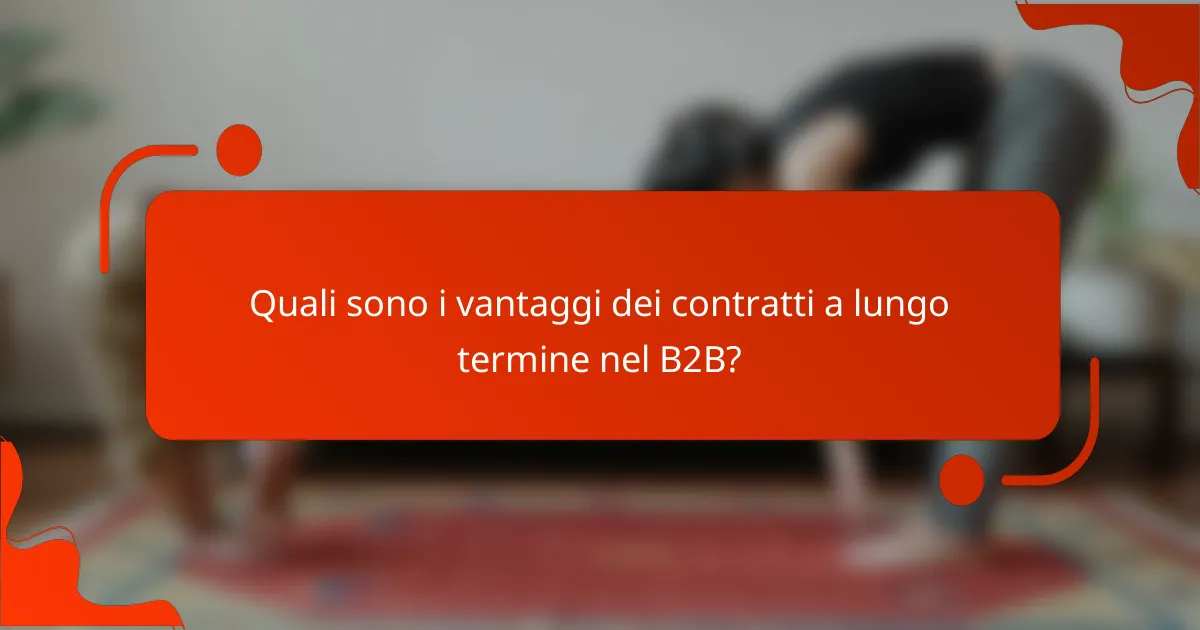 Quali sono i vantaggi dei contratti a lungo termine nel B2B?