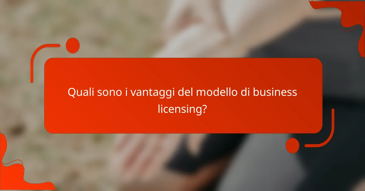 Quali sono i vantaggi del modello di business licensing?