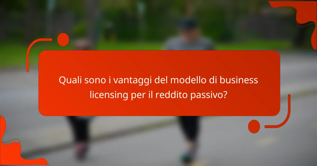 Quali sono i vantaggi del modello di business licensing per il reddito passivo?