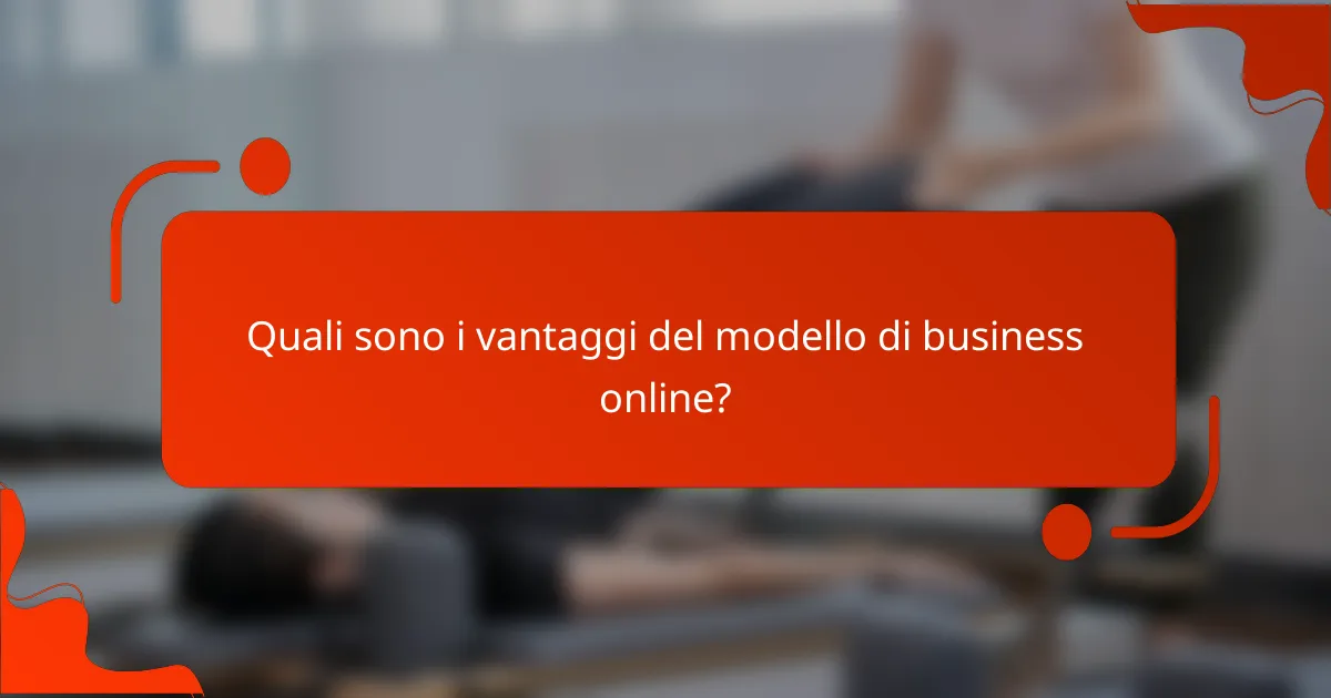 Quali sono i vantaggi del modello di business online?
