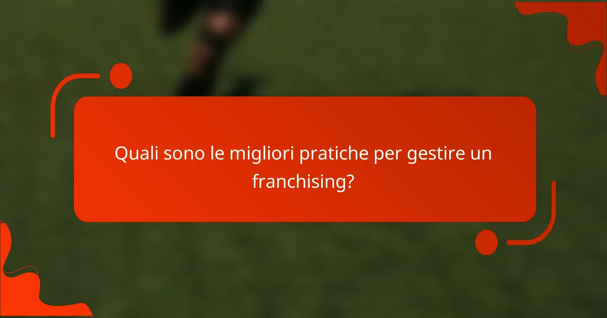 Quali sono le migliori pratiche per gestire un franchising?
