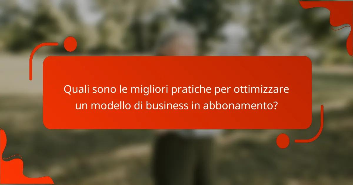 Quali sono le migliori pratiche per ottimizzare un modello di business in abbonamento?