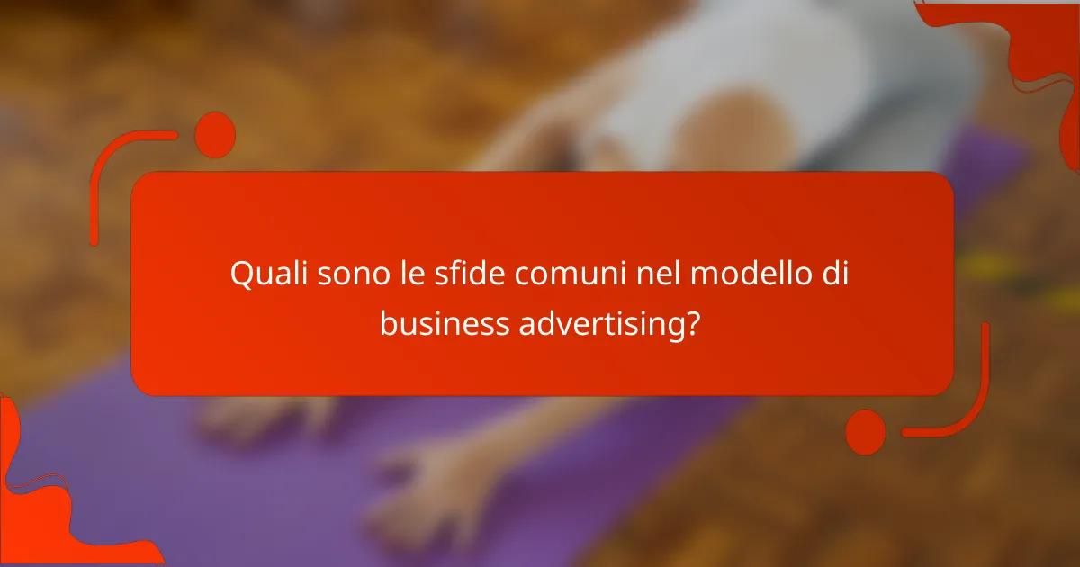 Quali sono le sfide comuni nel modello di business advertising?