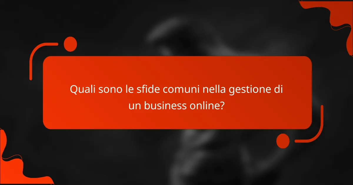 Quali sono le sfide comuni nella gestione di un business online?