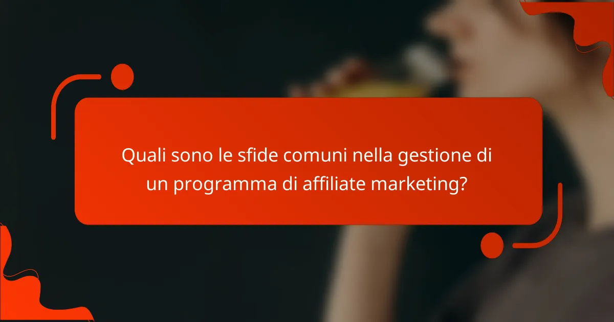 Quali sono le sfide comuni nella gestione di un programma di affiliate marketing?