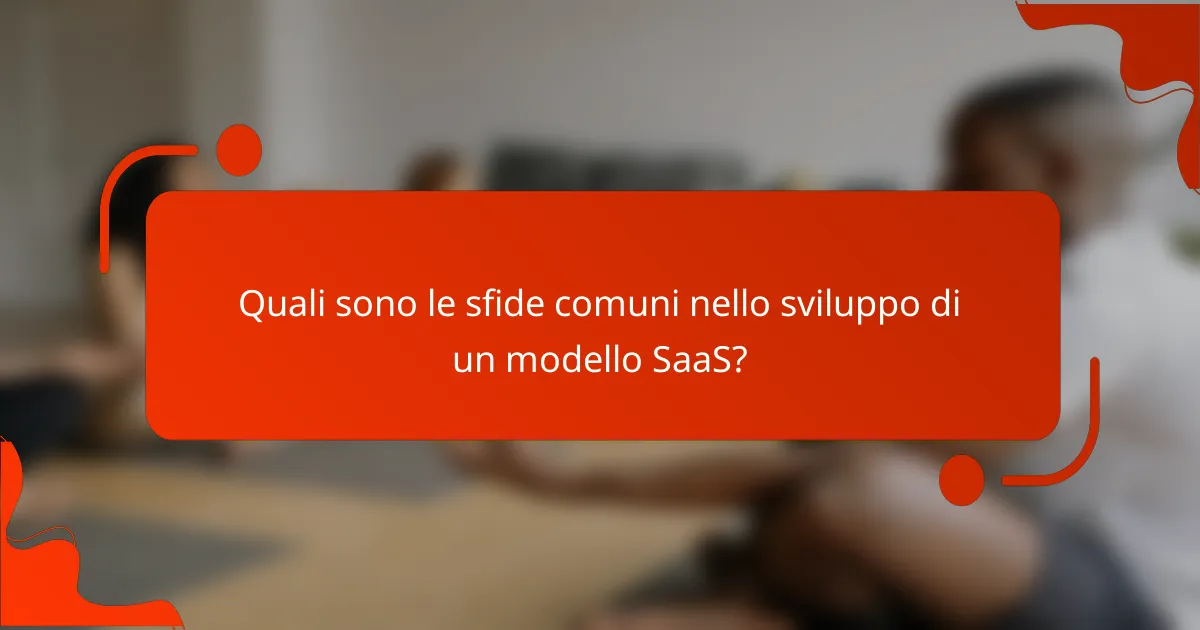 Quali sono le sfide comuni nello sviluppo di un modello SaaS?