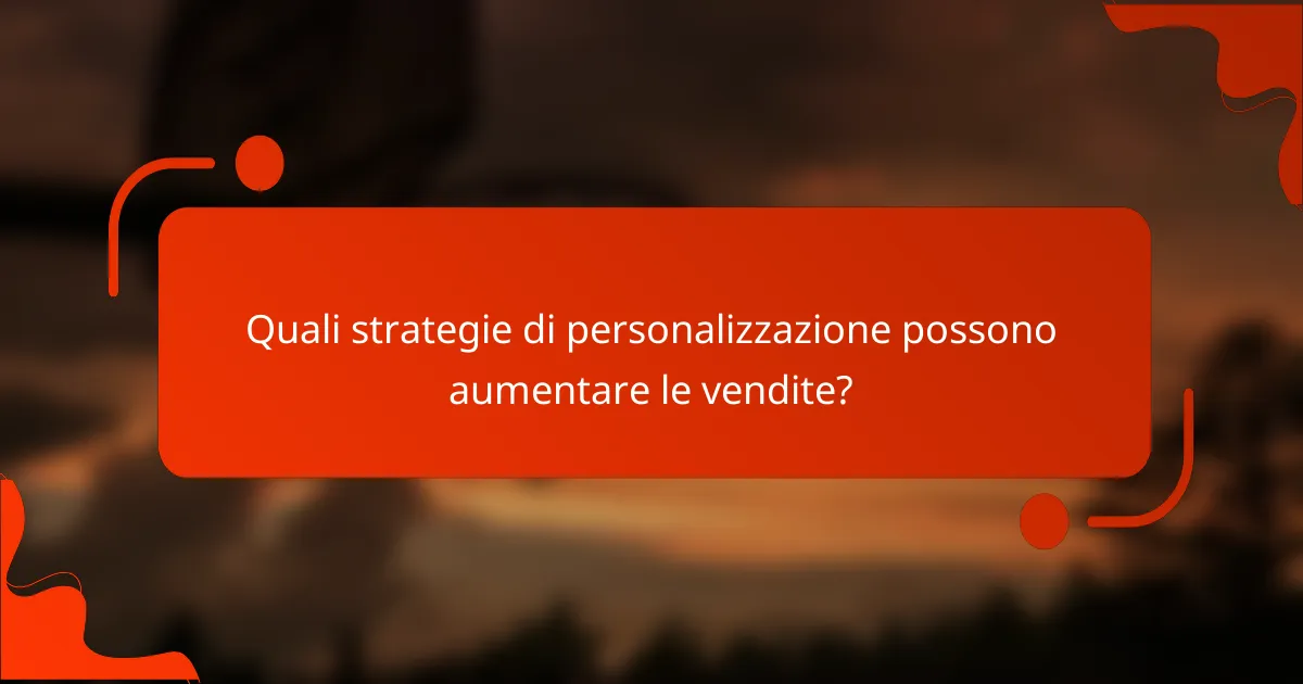 Quali strategie di personalizzazione possono aumentare le vendite?